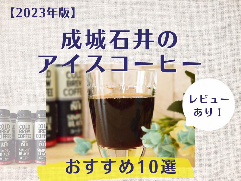 【2023年版】成城石井・夏のおすすめアイスコーヒー10選！コールドブリューコーヒー無糖レビューも
